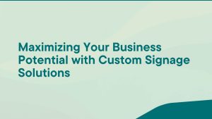 Business Potential with Custom Signage Solutions